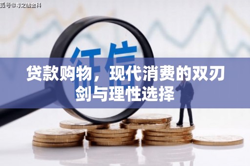 新邱贷款购物，现代消费的双刃剑与理性选择