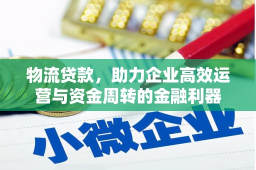 新邱物流贷款，助力企业高效运营与资金周转的金融利器