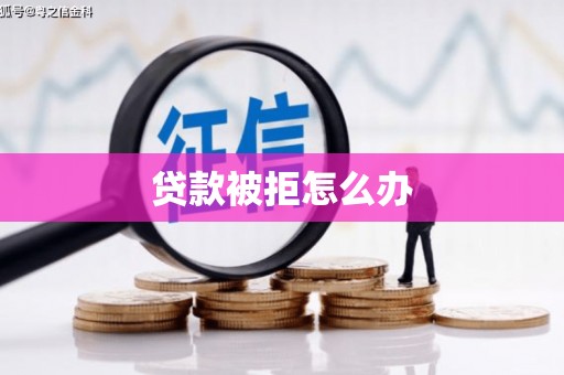 新邱贷款被拒怎么办