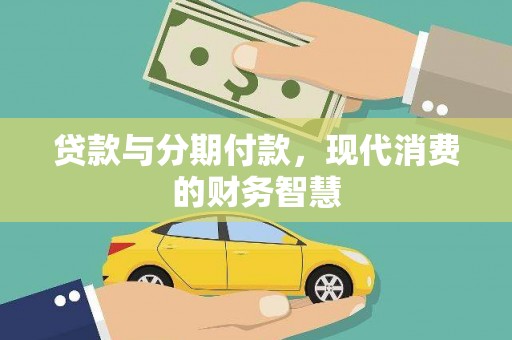 新邱贷款与分期付款，现代消费的财务智慧