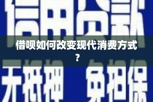 新邱借呗如何改变现代消费方式？