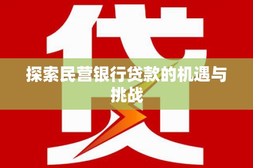 新邱探索民营银行贷款的机遇与挑战