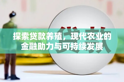 新邱探索贷款养殖，现代农业的金融助力与可持续发展