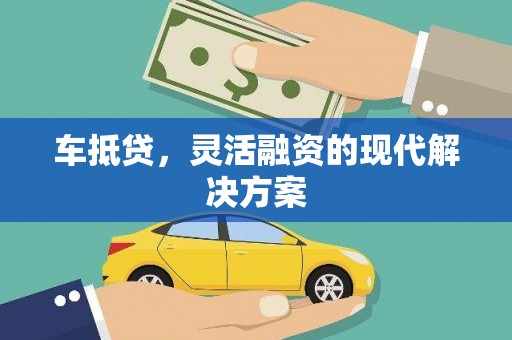 新邱车抵贷，灵活融资的现代解决方案