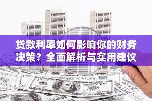 新邱贷款利率如何影响你的财务决策？全面解析与实用建议