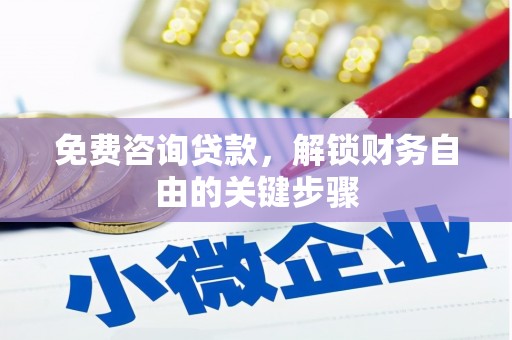 新邱免费咨询贷款，解锁财务自由的关键步骤