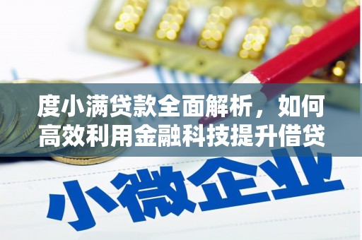 新邱度小满贷款全面解析，如何高效利用金融科技提升借贷体验