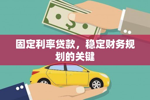 新邱固定利率贷款，稳定财务规划的关键