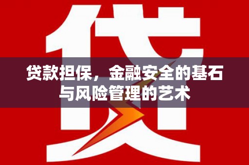 新邱贷款担保，金融安全的基石与风险管理的艺术