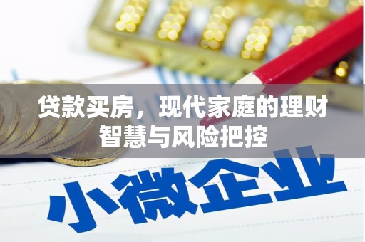 新邱贷款买房，现代家庭的理财智慧与风险把控