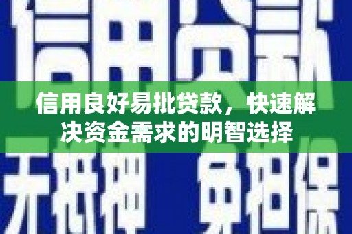 新邱信用良好易批贷款，快速解决资金需求的明智选择