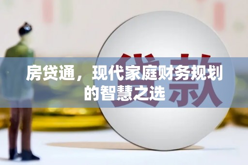新邱房贷通，现代家庭财务规划的智慧之选