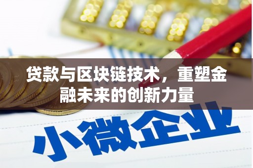 新邱贷款与区块链技术，重塑金融未来的创新力量