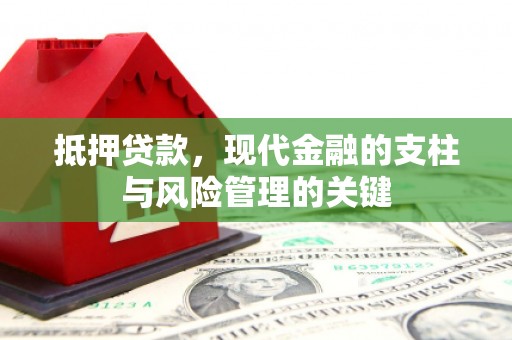 新邱抵押贷款，现代金融的支柱与风险管理的关键