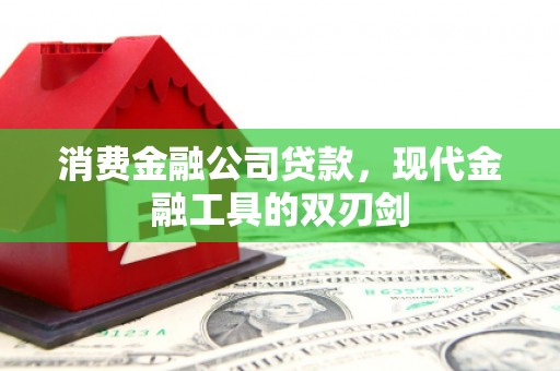 新邱消费金融公司贷款，现代金融工具的双刃剑