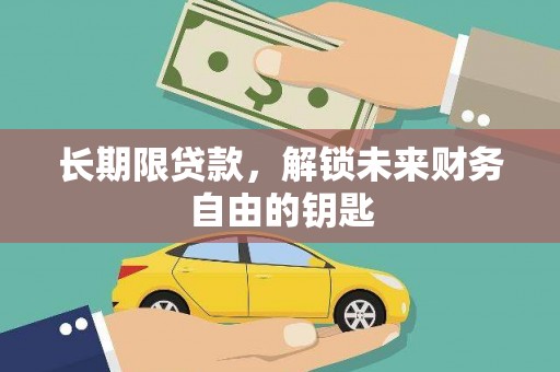新邱长期限贷款，解锁未来财务自由的钥匙