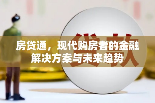 新邱房贷通，现代购房者的金融解决方案与未来趋势