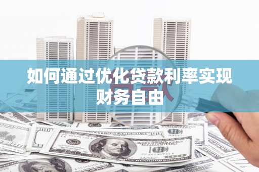 新邱如何通过优化贷款利率实现财务自由