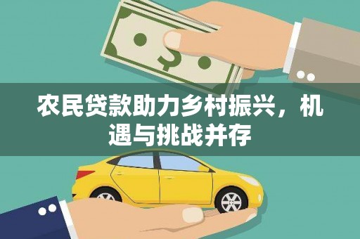 新邱农民贷款助力乡村振兴，机遇与挑战并存