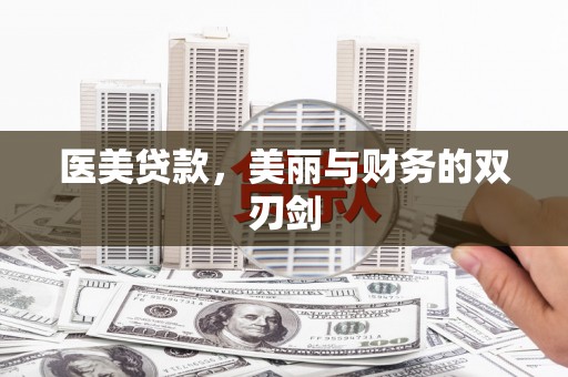 新邱医美贷款，美丽与财务的双刃剑