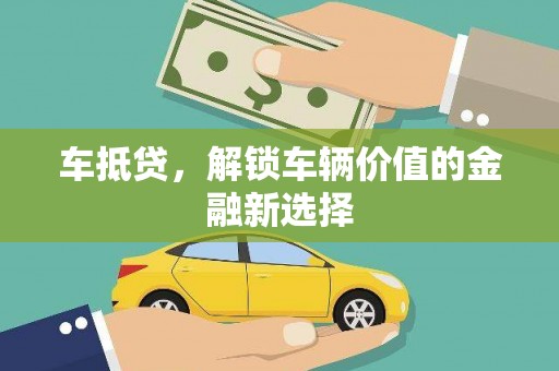 新邱车抵贷，解锁车辆价值的金融新选择