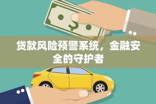 新邱贷款风险预警系统，金融安全的守护者
