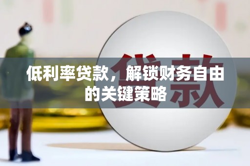 新邱低利率贷款，解锁财务自由的关键策略