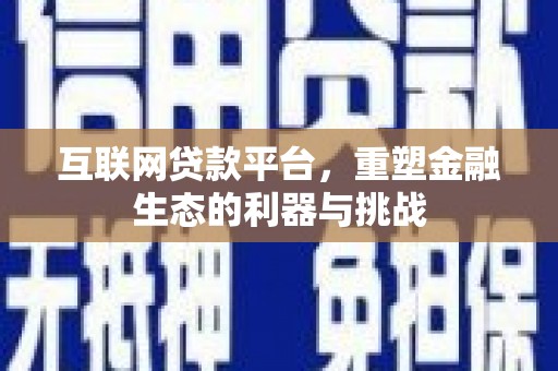 新邱互联网贷款平台，重塑金融生态的利器与挑战