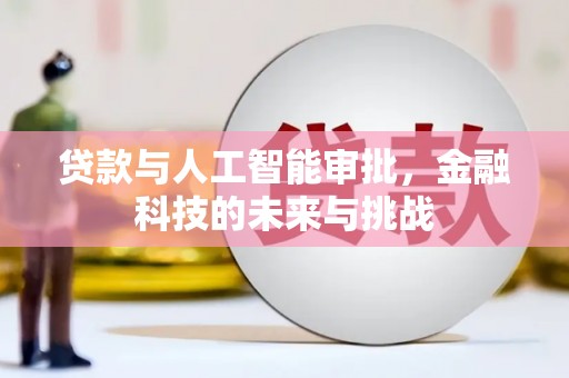 新邱贷款与人工智能审批，金融科技的未来与挑战