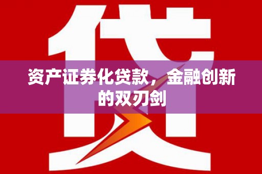 新邱资产证券化贷款，金融创新的双刃剑