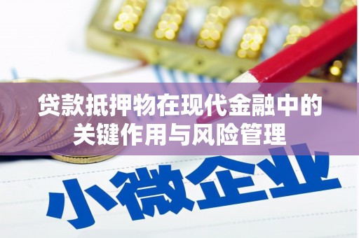 新邱贷款抵押物在现代金融中的关键作用与风险管理