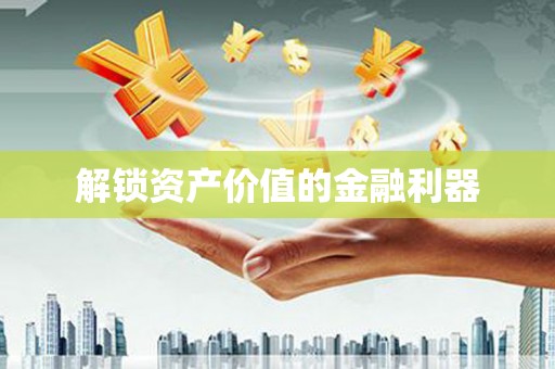 新邱解锁资产价值的金融利器