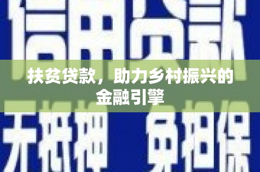 新邱扶贫贷款，助力乡村振兴的金融引擎